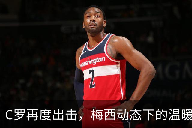 C罗再度出击，梅西动态下的温暖互动